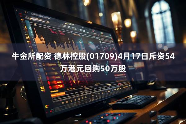 牛金所配资 德林控股(01709)4月17日斥资54万港元回购50万股